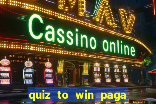 quiz to win paga mesmo quiz paga mesmo